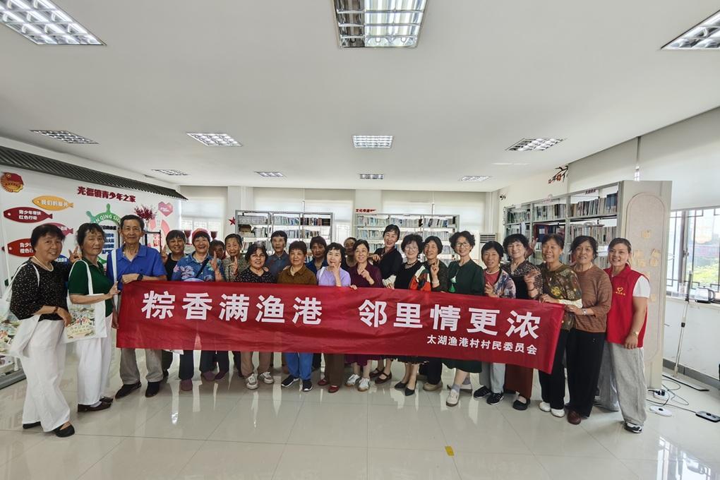 太湖渔港村 | “粽香满渔港，邻里情更浓”迎端午包粽子送温暖活动